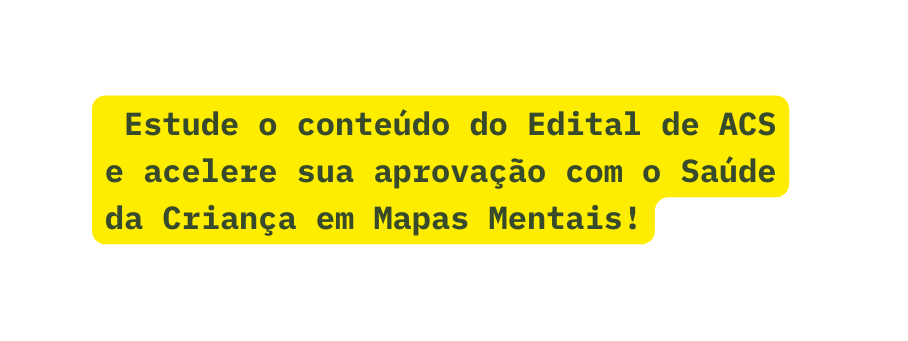 Estude o conteúdo do Edital de ACS e acelere sua aprovação com o Saúde da Criança em Mapas Mentais